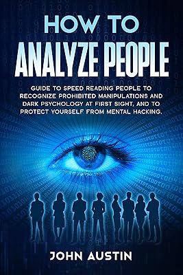 How to analyze people: Guide to speed reading people to recognize prohibited manipulations and dark psychology at first sight, and to protect yourself ... hacking. (Persuasion and Manipulation)