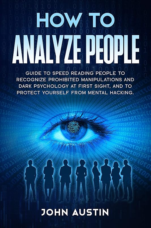 How to analyze people: Guide to speed reading people to recognize prohibited manipulations and dark psychology at first sight, and to protect yourself ... hacking. (Persuasion and Manipulation) by John Austin