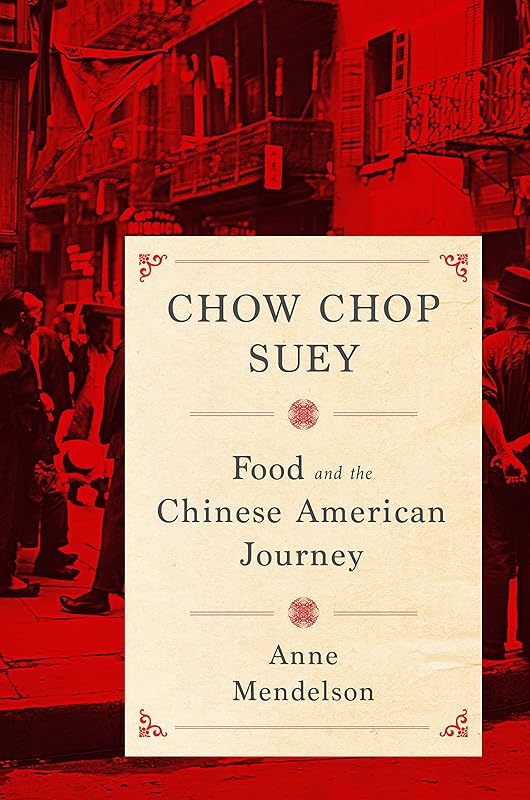 Chow Chop Suey: Food and the Chinese American Journey (Arts and Traditions of the Table: Perspectives on Culinary History) by Anne Mendelson