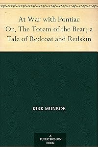 At War with Pontiac Or, The Totem of the Bear; a Tale of Redcoat and Redskin