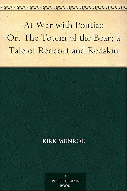 At War with Pontiac Or, The Totem of the Bear; a Tale of Redcoat and Redskin by Kirk Munroe