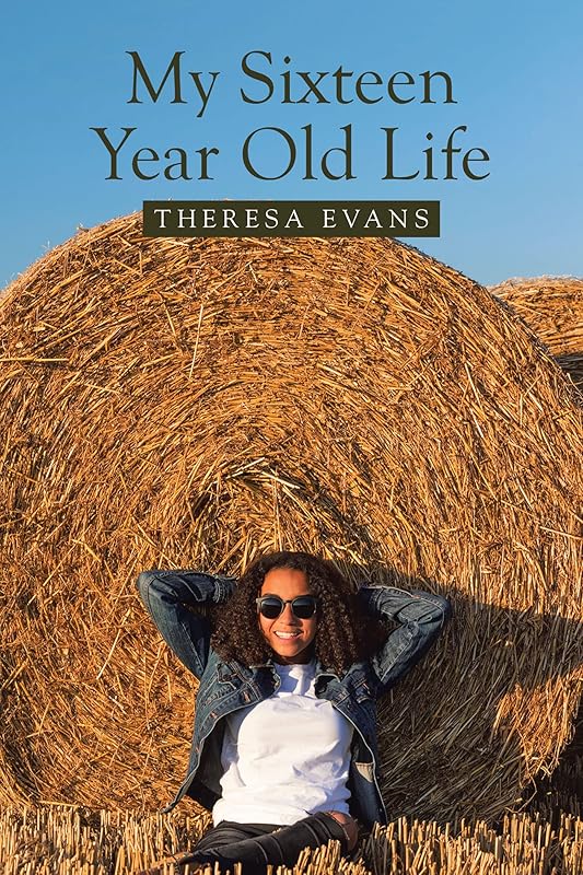 My Sixteen Year Old Life by Theresa Evans