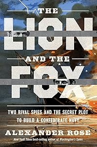 The Lion And The Fox: Two Rival Spies and the Secret Plot to Build a Confederate Navy