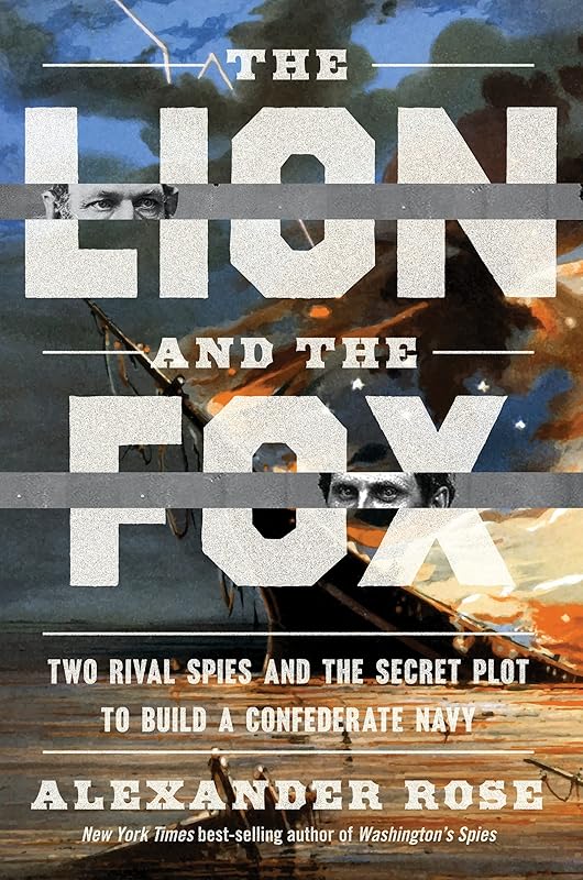 The Lion And The Fox: Two Rival Spies and the Secret Plot to Build a Confederate Navy by Alexander Rose
