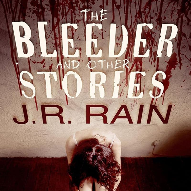 The Bleeder and Other Stories by J.R. Rain