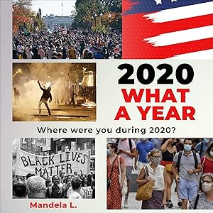 2020 What a Year: Where Were You During 2020? by Mandela L.