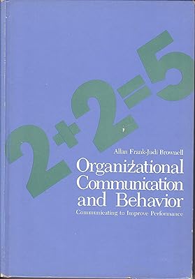 Organizational Communication and Behavior: Communicating to Improve Performance {2+2=5}