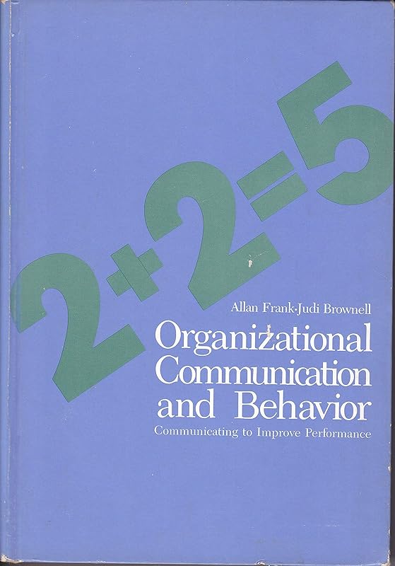 Organizational Communication and Behavior: Communicating to Improve Performance {2+2=5} by Allan D. Frank