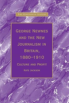 George Newnes and the New Journalism in Britain, 1880–1910: Culture and Profit (The Nineteenth Century Series)