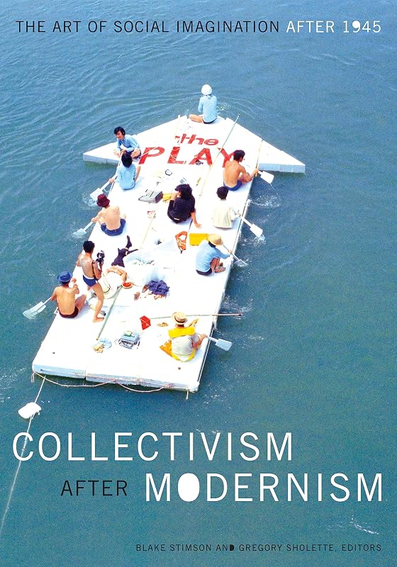 Collectivism after Modernism: The Art of Social Imagination after 1945 by Blake Stimson