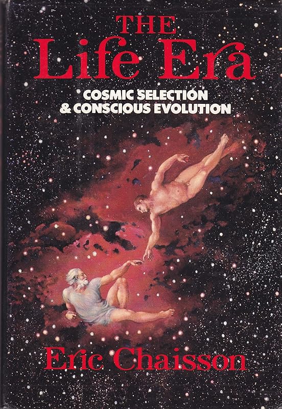 The Life Era: Cosmic Selection and Conscious Evolution by Eric Chaisson