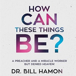 How Can These Things Be?: A Preacher and a Miracle Worker but Denied Heaven!