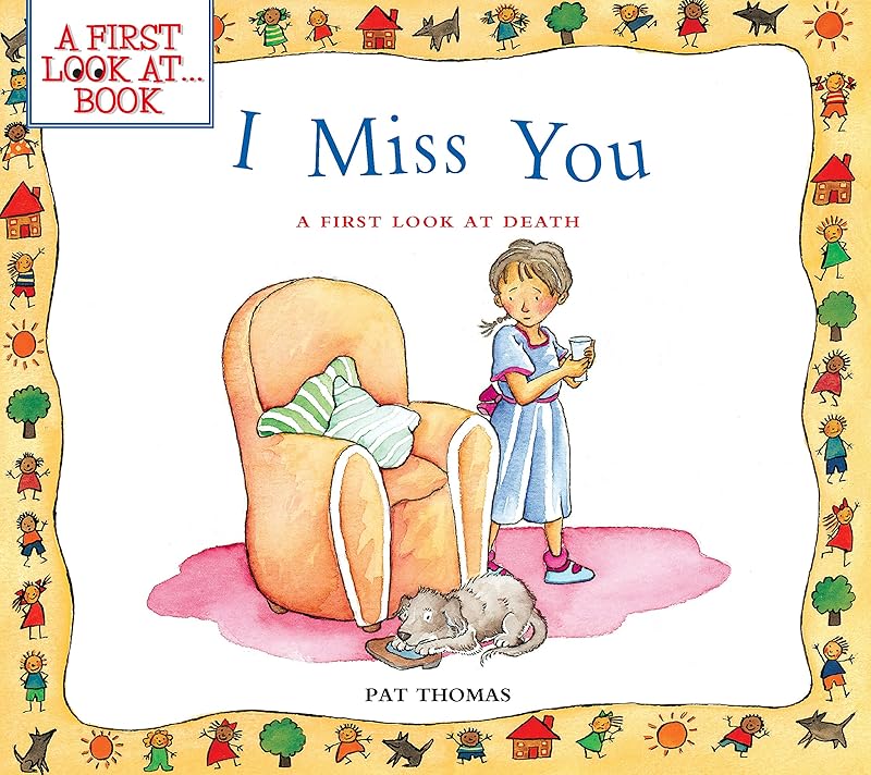 I Miss You: A Children's Book about Death and Loss (A First Look at...Series) by Pat Thomas