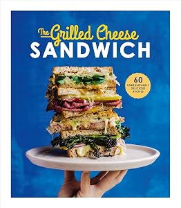 The Grilled Cheese Sandwich: 60 Unbrielievably Delicious Recipes by Sian Henley