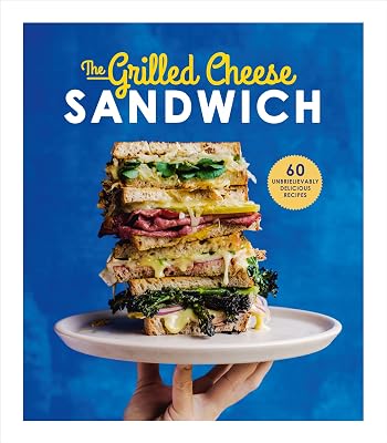 The Grilled Cheese Sandwich: 60 Unbrielievably Delicious Recipes