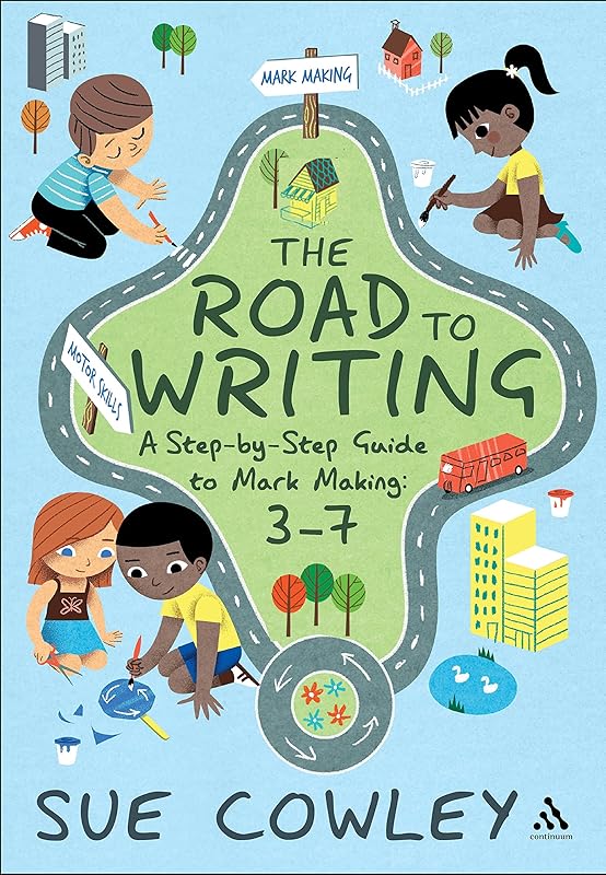 The Road to Writing: A Step-by-Step Guide to Mark Making: 3-7 by Sue Cowley