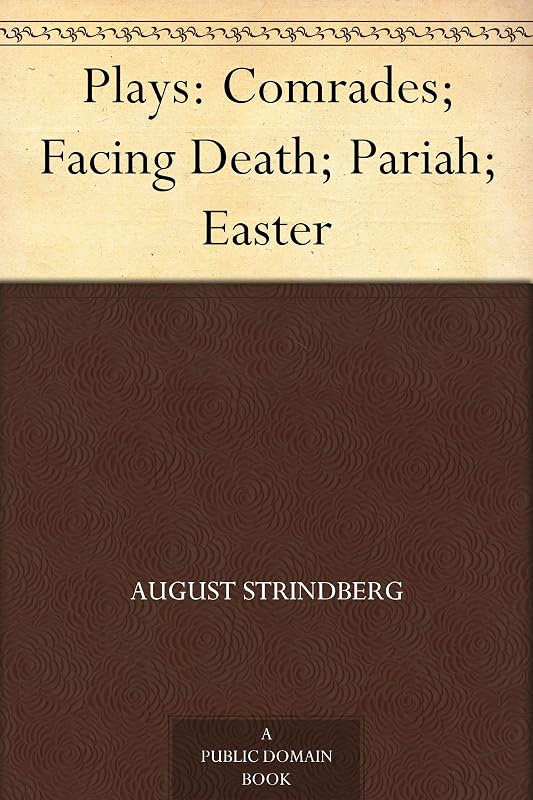 Plays: Comrades; Facing Death; Pariah; Easter by August Strindberg