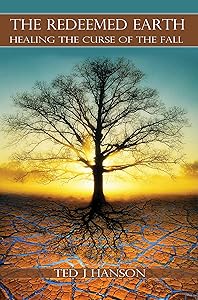 The Redeemed Earth: Healing The Curse of the Fall by Ted Hanson