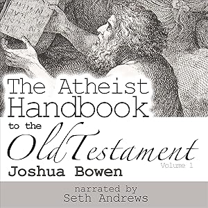 The Atheist Handbook to the Old Testament, Volume 1 by Dr Joshua Aaron Bowen