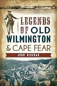 Legends of Old Wilmington & Cape Fear by John Hirchak