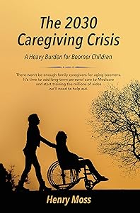 The 2030 Caregiving Crisis: A Heavy Burden for Boomer Children by Henry Moss
