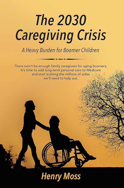 The 2030 Caregiving Crisis: A Heavy Burden for Boomer Children by Henry Moss