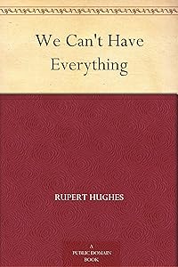 We Can't Have Everything by Rupert Hughes