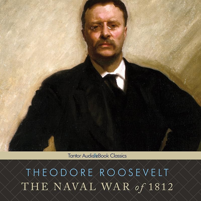 The Naval War of 1812 by Theodore Roosevelt