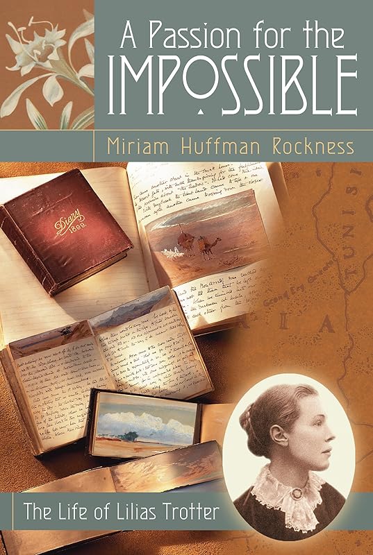 A Passion for the Impossible: The Life of Lilias Trotter by Miriam Huffman Rockness