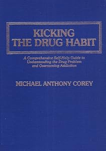 Kicking the Drug Habit: A Comprehensive Self-Help Guide to Understanding the Drug Problem and Overcoming Addiction