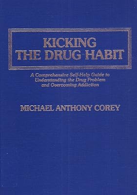 Kicking the Drug Habit: A Comprehensive Self-Help Guide to Understanding the Drug Problem and Overcoming Addiction