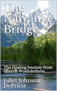 The Narrative Bridge: The Healing Journey from Church Woundedness by Juliet Johnson DePriest