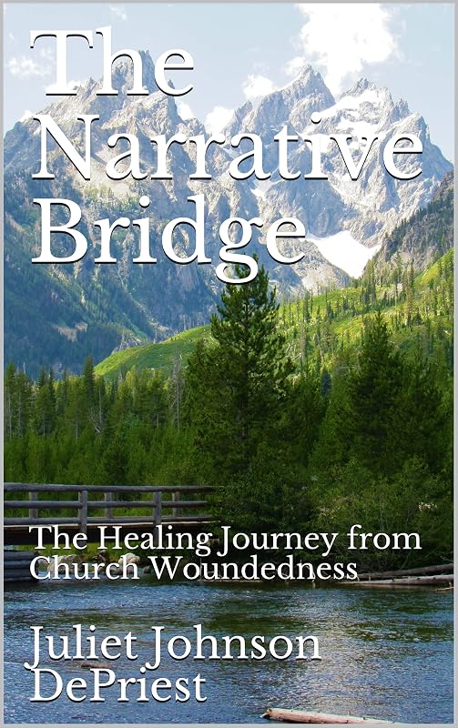 The Narrative Bridge: The Healing Journey from Church Woundedness by Juliet Johnson DePriest