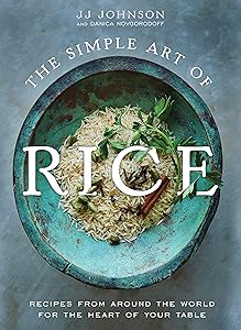 The Simple Art of Rice: Recipes from Around the World for the Heart of Your Table by JJ Johnson