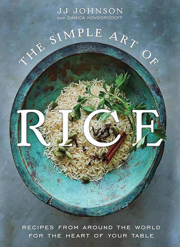 The Simple Art of Rice: Recipes from Around the World for the Heart of Your Table by JJ Johnson