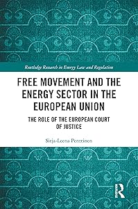 Free Movement and the Energy Sector in the European Union: The Role of the European Court of Justice (Routledge Research in Energy Law and Regulation) by Sirja-Leena Penttinen