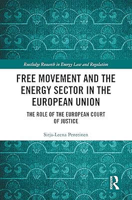 Free Movement and the Energy Sector in the European Union: The Role of the European Court of Justice (Routledge Research in Energy Law and Regulation)
