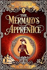 The Mermaid's Apprentice: The Pirate and the Mermaid's Tailor Trilogy (Book 1) by L. Palmer