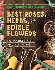 Best Roses, Herbs, And Edible Flowers (Home Grown Gardening)