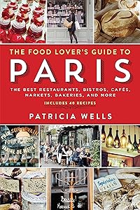The Food Lover's Guide to Paris: The Best Restaurants, Bistros, Cafés, Markets, Bakeries, and More by Patricia Wells