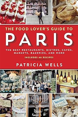 The Food Lover's Guide to Paris: The Best Restaurants, Bistros, Cafés, Markets, Bakeries, and More
