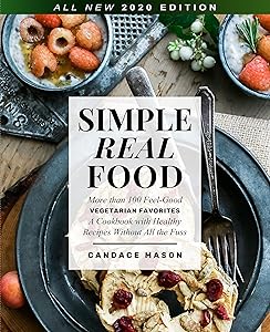 Simple Real Food. More than 100 Feel-Good Vegetarian Favorites: A Cookbook with Healthy Recipes Without All the Fuss by Candace Mason