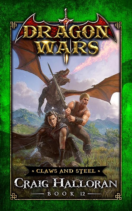 Claws and Steel: Dragon Wars - Book 12: An Epic Sword and Sorcery Fantasy Adventure Series by Craig Halloran