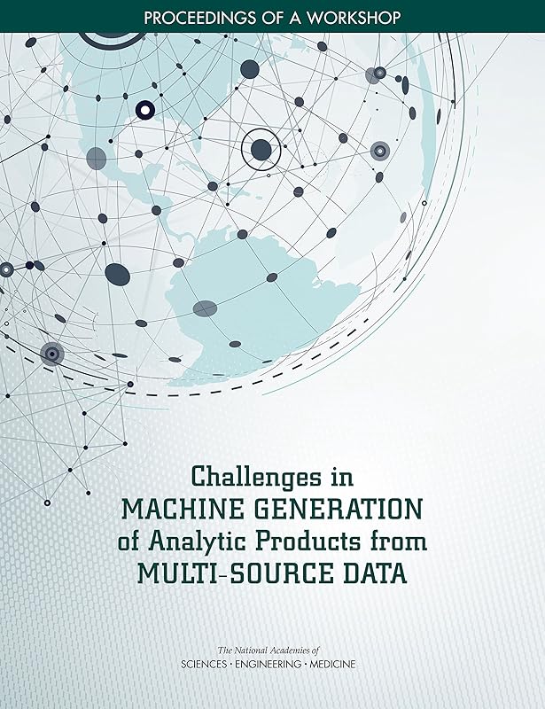 Challenges in Machine Generation of Analytic Products from Multi-Source Data: Proceedings of a Workshop by and Medicine National Academies of Sciences, Engineering