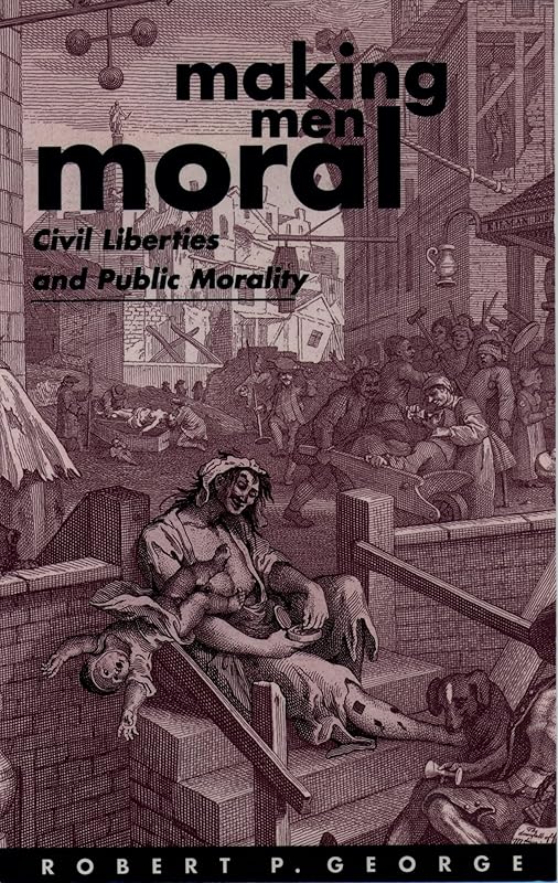 Making Men Moral: Civil Liberties and Public Morality (Clarendon Paperbacks) by Robert P. George