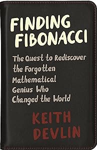 Finding Fibonacci: The Quest to Rediscover the Forgotten Mathematical Genius Who Changed the World