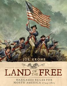 Land of the Free: Wargames Rules for North America 1754-1815 by Joe Krone