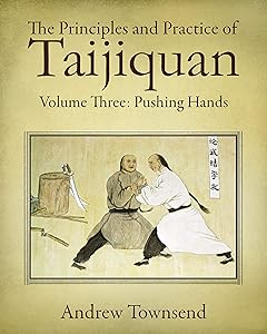 The Principles and Practice of Taijiquan: Volume Three: Pushing Hands by Andrew Townsend