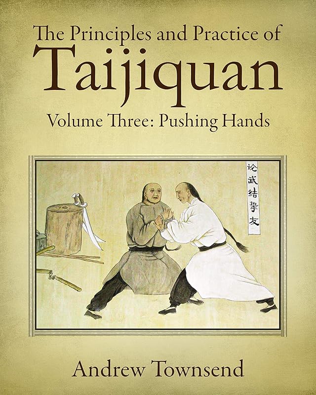The Principles and Practice of Taijiquan: Volume Three: Pushing Hands by Andrew Townsend
