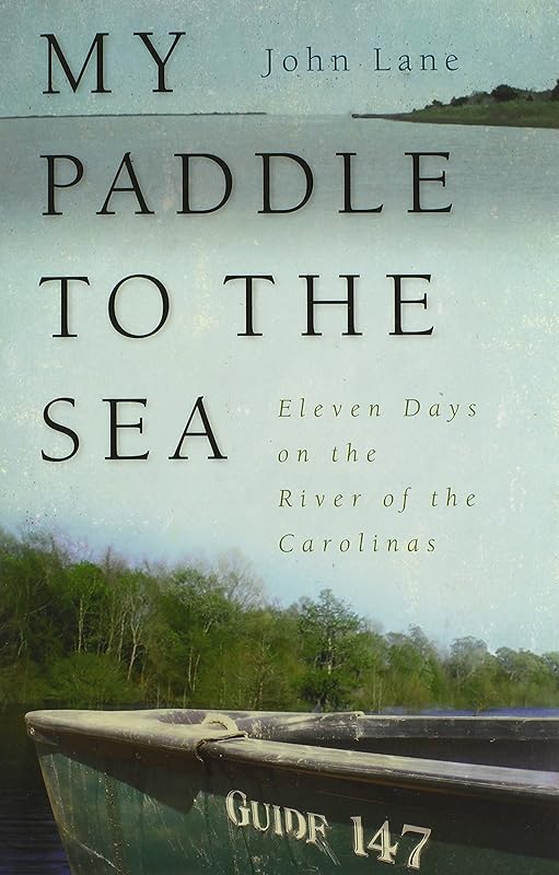 My Paddle to the Sea: Eleven Days on the River of the Carolinas by John Lane